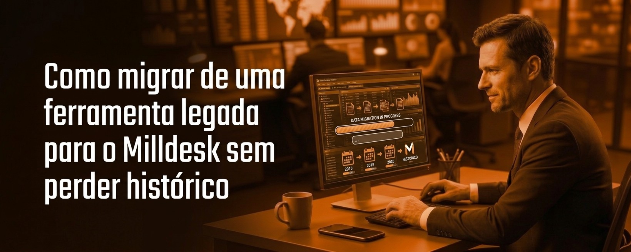 Banner - Como migrar de uma ferramenta legada para o Milldesk sem perder histórico